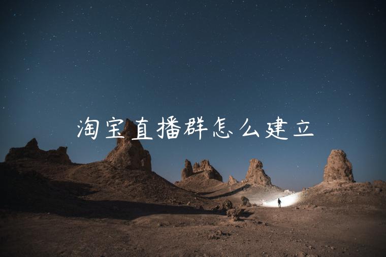 淘寶直播群怎么建立